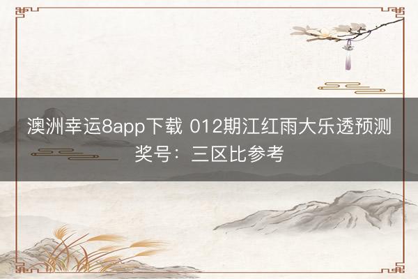 澳洲幸运8app下载 012期江红雨大乐透预测奖号：三区比参考