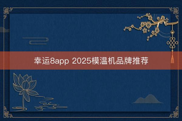 幸运8app 2025模温机品牌推荐