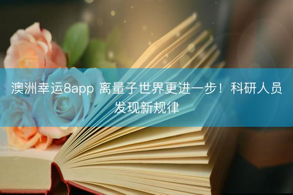 澳洲幸运8app 离量子世界更进一步！科研人员发现新规律