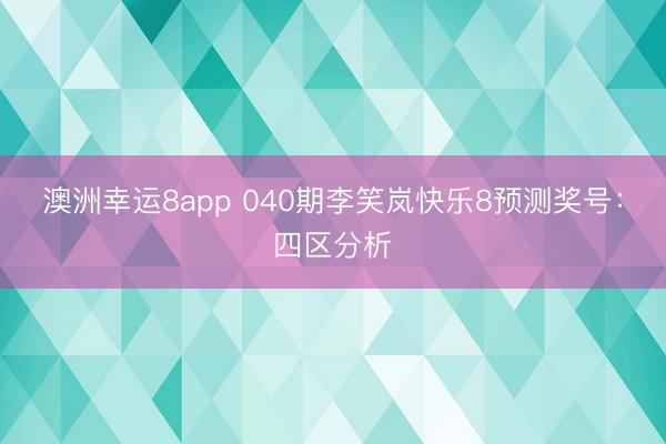 澳洲幸运8app 040期李笑岚快乐8预测奖号：四区分析