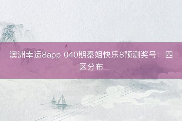 澳洲幸运8app 040期秦姐快乐8预测奖号：四区分布