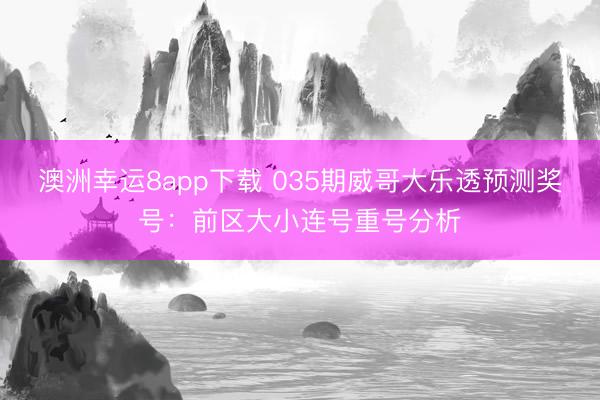 澳洲幸运8app下载 035期威哥大乐透预测奖号：前区大小连号重号分析