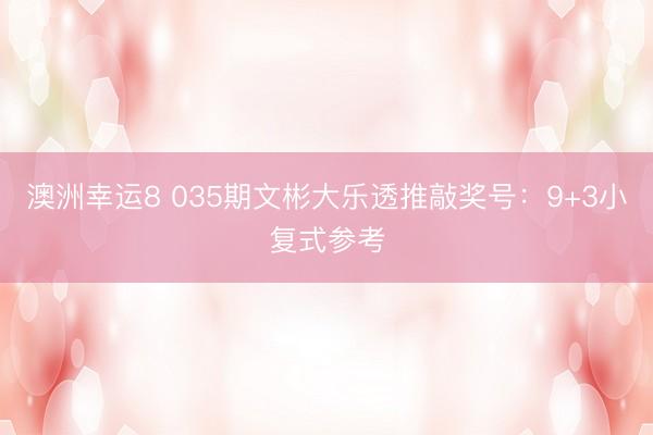 澳洲幸运8 035期文彬大乐透推敲奖号:9+3小复式参考