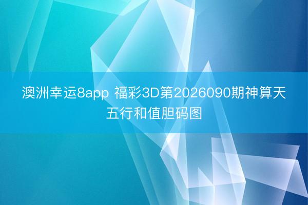 澳洲幸运8app 福彩3D第2026090期神算天五行和值胆码图