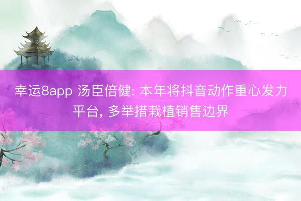 幸运8app 汤臣倍健: 本年将抖音动作重心发力平台， 多举措栽植销售边界