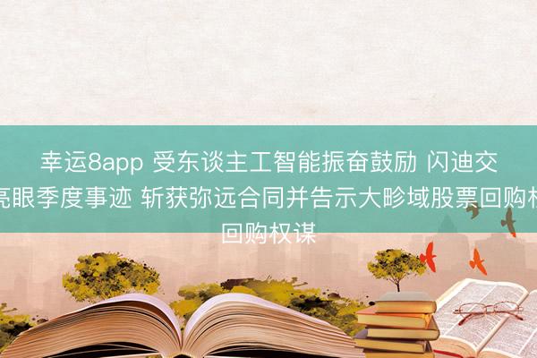 幸运8app 受东谈主工智能振奋鼓励 闪迪交出亮眼季度事迹 斩获弥远合同并告示大畛域股票回购权谋