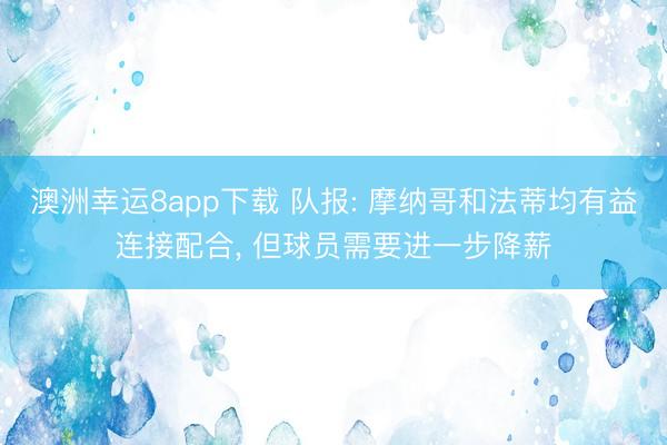 澳洲幸运8app下载 队报: 摩纳哥和法蒂均有益连接配合， 但球员需要进一步降薪
