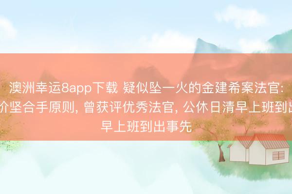 澳洲幸运8app下载 疑似坠一火的金建希案法官: 被评价坚合手原则， 曾获评优秀法官， 公休日清早上班到出事先