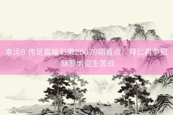 幸运8 传足赢输彩第26079期看点：拜仁再争冠 赫罗纳迎生苦战